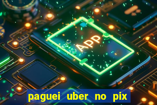 paguei uber no pix e nao achou motorista